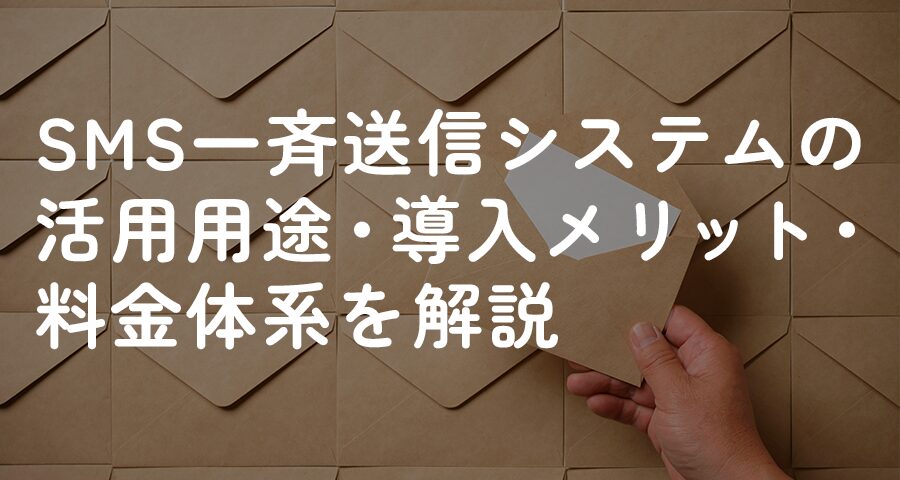 SMS一斉送信システムの活用用途、導入メリット、料金体系を解説